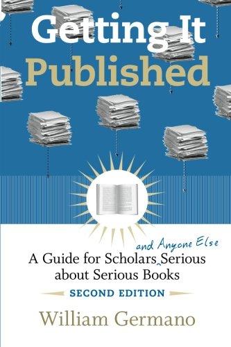 Getting It Published, 2nd Edition: A Guide for Scholars and Anyone Else Serious about Serious Books (Chicago Guides to Writing, Editing, and Publishing)