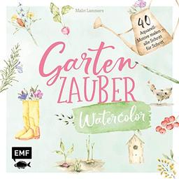 Gartenzauber – Watercolor: 40 Aquarell-Motive malen – alle Schritt für Schritt