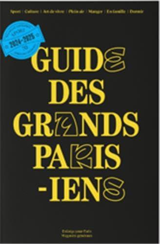 Guide des Grands Parisiens : culture, art de vivre, plein air, manger, en famille, dormir : 2024