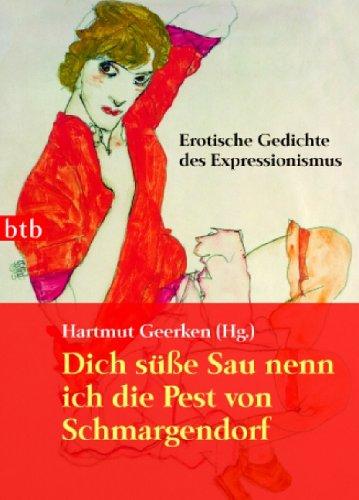 Dich süße Sau nenn ich die Pest von Schmargendorf: Erotische Gedichte des Expressionismus