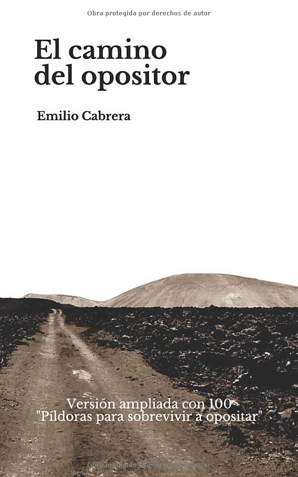 El camino del opositor: Lo que no te contaron tus preparadores con una recopilación de mis mejores textos para sobrevivir a opositar y sacar la plaza con éxito. (Libros de Emilio Cabrera)