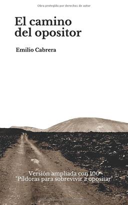 El camino del opositor: Lo que no te contaron tus preparadores con una recopilación de mis mejores textos para sobrevivir a opositar y sacar la plaza con éxito. (Libros de Emilio Cabrera)