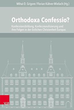 Orthodoxa Confessio?: Konfessionsbildung, Konfessionalisierung und ihre Folgen in der östlichen Christenheit (Veröffentlichungen des Instituts für Europäische Geschichte Mainz - Beihefte, Band 114)