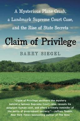 Claim of Privilege: A Mysterious Plane Crash, a Landmark Supreme Court Case, and the Rise of State Secrets