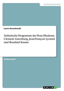 Ästhetische Programme der Post-/Moderne. Clement Greenberg, Jean-François Lyotard und Rosalind Krauss