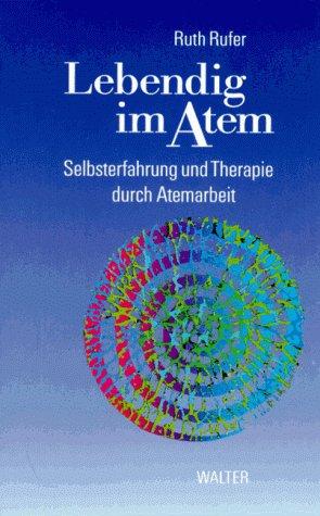 Lebendig im Atem. Selbsterfahrung und Therapie durch Atemarbeit