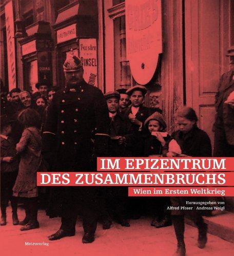 Im Epizentrum des Zusammenbruchs: Wien im Ersten Weltkrieg