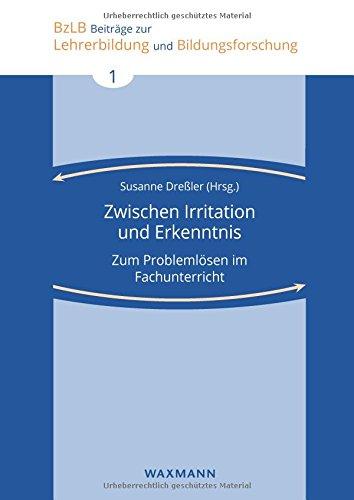 Zwischen Irritation und Erkenntnis: Zum Problemlösen im Fachunterricht (Beiträge zur Lehrerbildung und Bildungsforschung)