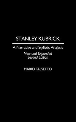 Stanley Kubrick: A Narrative and Stylistic Analysis Second Edition