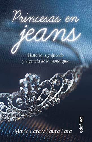 Princesas en jeans: Historia, signifi cado y vigencia de la monarquía (Clío crónicas de la historia)