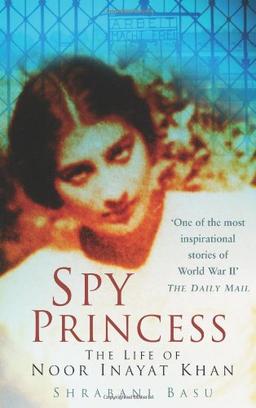 Spy Princess: The Life of Noor Inayat Khan