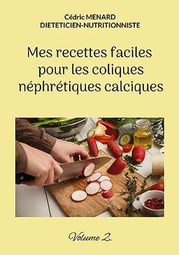 Mes recettes faciles pour les coliques néphrétiques calciques. : Volume 2.