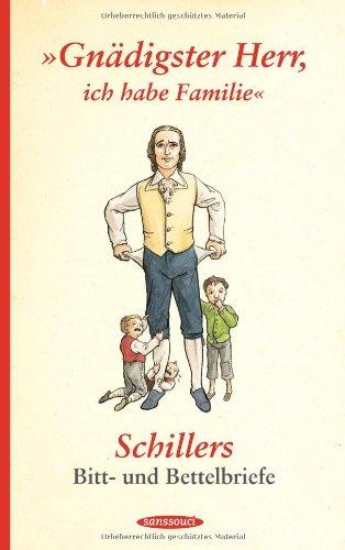 "Gnädigster Herr, ich habe Familie": Schillers Bitt- und Bettelbriefe