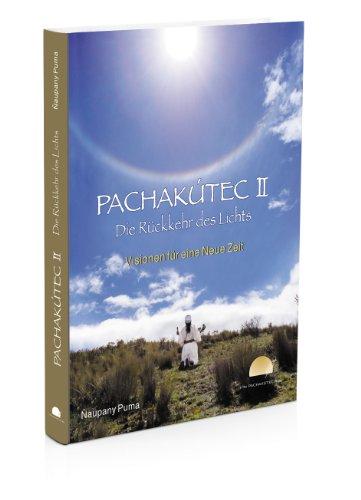 PACHAKÚTEC II - Die Rückkehr des Lichts, Visionen für eine Neue Zeit: Das neue PACHAKÚTEC-Buch