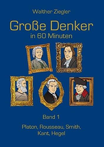 Große Denker in 60 Minuten - Band 1: Platon, Rousseau, Smith, Kant, Hegel