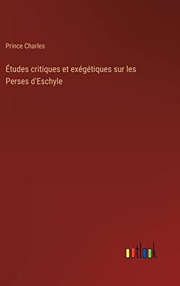 Études critiques et exégétiques sur les Perses d'Eschyle