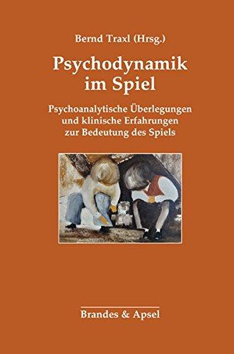 Psychodynamik im Spiel: Psychoanalytische Überlegungen und klinische Erfahrungen zur Bedeutung des Spiels