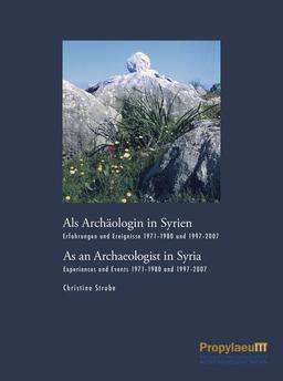 Als Archäologin in Syrien/As an Archaeologist in Syria: Erfahrungen und Ereignisse 1971-1980 und 1997-2007/Experiences and Events 1971–1980 and 1997–2007