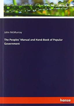 The Peoples' Manual and Hand-Book of Popular Government