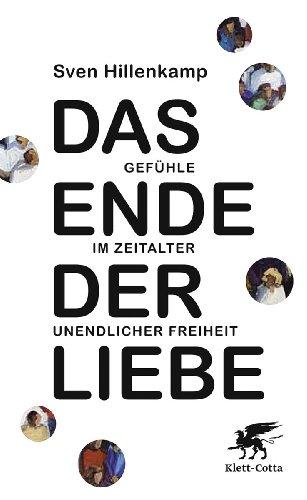 Das Ende der Liebe: Gefühle im Zeitalter unendlicher Freiheit