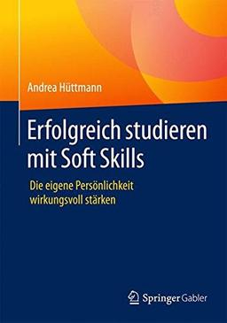 Erfolgreich studieren mit Soft Skills: Die eigene Persönlichkeit wirkungsvoll stärken