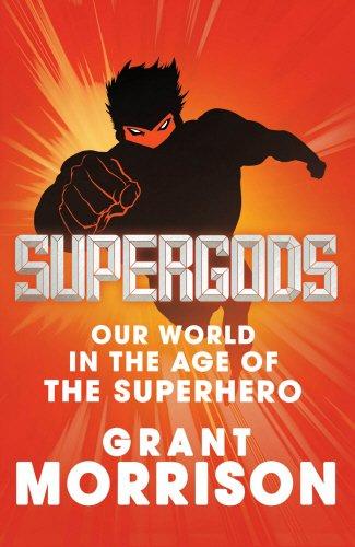 Supergods: Our World in the Age of the Superhero