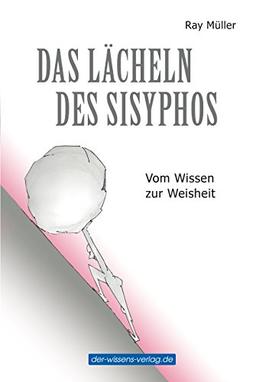 Das Lächeln des Sisyphos - Vom Wissen zur Weisheit