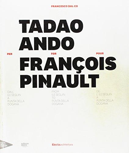 Tadao Ando per François Pinault : dall'île Seguin a Punta della dogana. Tadao Ando pour François Pinault : de l'île Seguin à Punta della dogana. Tadao Ando for François Pinault : from île Seguin to Punta della dogana