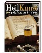 Heilkunst. 100 große Ärzte und ihr Wirken