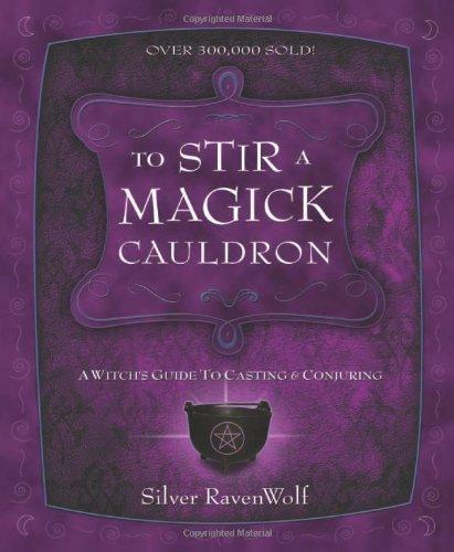 To Stir a Magick Cauldron to Stir a Magick Cauldron: A Witch's Guide to Casting and Conjuring a Witch's Guide to Casting and Conjuring (RavenWolf to)