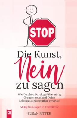 Die Kunst, NEIN zu sagen: Wie du ohne Schuldgefühle mutig Grenzen setzt und deine Lebensqualität spürbar erhöhst! (Stress bewältigen, Band 4)