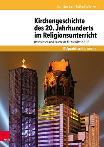 Kirchengeschichte des 20. Jahrhunderts im Religionsunterricht: Basiswissen und Bausteine für die Klasse 8–13 (RU praktisch sekundar)