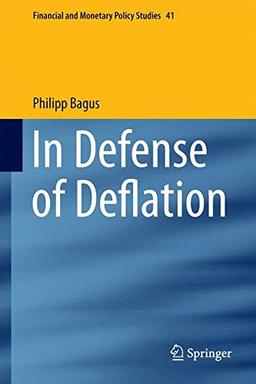 In Defense of Deflation (Financial and Monetary Policy Studies)