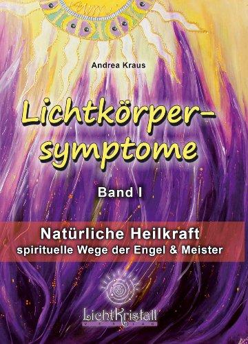 Lichtkörpersymptome - spirituelle Wege der Engel und Meister: Natürliche Heilkraft / spirituelle Wege der Engel und Meister. Arbeitsbuch für Heiler, Coaches und Lichtarbeiter