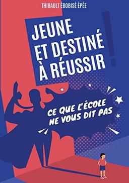 Jeune et destiné à réussir : Ce que l'école ne vous dit pas