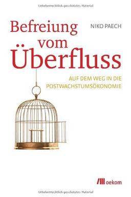 Befreiung vom Überfluss: Auf dem Weg in die Postwachstumsökonomie