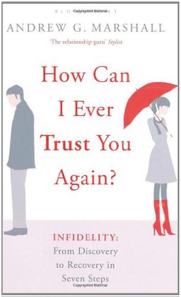 How Can I Ever Trust You Again?: Infidelity: From Discovery to Recovery in Seven Steps