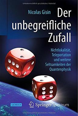 Der unbegreifliche Zufall: Nichtlokalität, Teleportation und weitere Seltsamkeiten der Quantenphysik