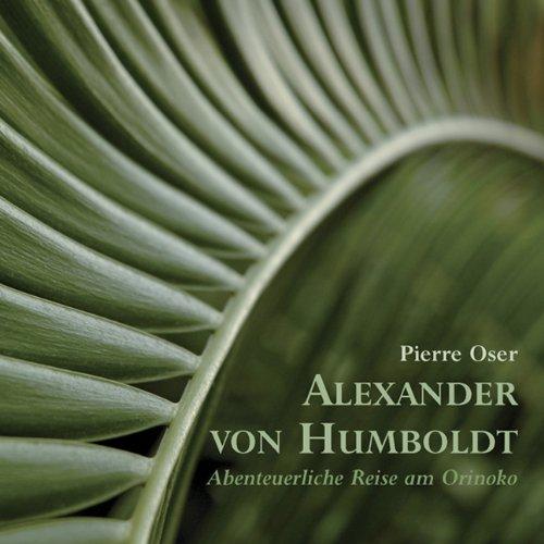 Alexander von Humboldt - Abenteuerliche Reise am Orinoko: Limitierte Sonderedition 2009 mit Reisekarte