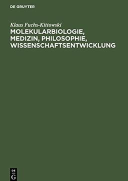 Molekularbiologie, Medizin, Philosophie, Wissenschaftsentwicklung: Essays