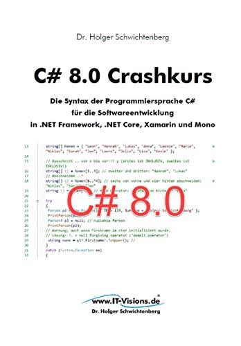 C# 8.0 Crashkurs: Die Syntax der Programmiersprache C# für die Softwareentwicklung in .NET Framework, .NET Core und Xamarin (C# Crashkurs, Band 3)