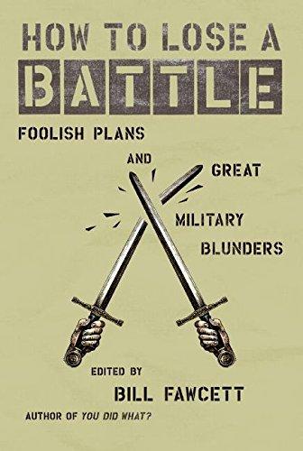 How to Lose a Battle: Foolish Plans and Great Military Blunders (How to Lose Series)