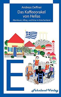 Das Kaffeeorakel von Hellas: Abenteuer, Alltag und Krise in Griechenland (Abenteuer Griechenland: Abenteuer, Alltag und Krise in Griechenland)