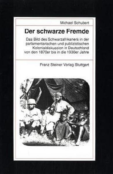 Der schwarze Fremde: Das Bild des Schwarzafrikaners in der parlamentarischen und publizistischen Kolonialdiskussion in Deutschland von den 1870er bis ... zur Kolonial- und Überseegeschichte, Band 86)