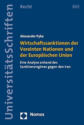 Wirtschaftssanktionen der Vereinten Nationen und der Europäischen Union: Eine Analyse anhand des Sanktionsregimes gegen den Iran (Nomos Universitätsschriften Recht)