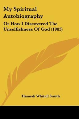 My Spiritual Autobiography: Or How I Discovered The Unselfishness Of God (1903)