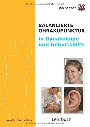 Ohrakupunktur in Gynäkologie und Geburtshilfe: Lehrbuch der Balancierten Ohrakupunktur mit Schwerpunkt Gyn