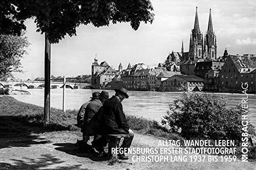 Alltag. Wandel. Leben. Regensburgs erster Stadtfotograf Christoph Lang 1937 bis 1959