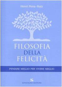 Filosofia della felicità. Pensare meglio per vivere meglio