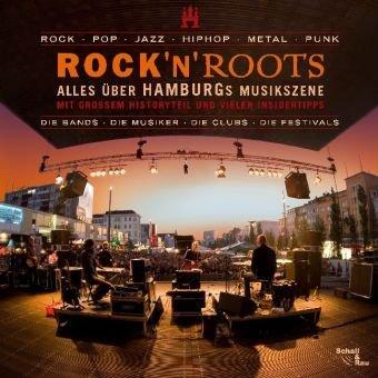 Rock'n'Roots: Alles über HAMBURGs Musikzene. Mit grossem Historyteil und vielen Insidertipps. Die Bands-Die Musiker-Die Clubs-Die Festivals